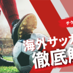 【海外サッカー】約300試合観戦したスタッフが解説！チケット購入～楽しみ方