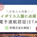 【ETA申請方法】日本人も対象！イギリス入国に必要な電子渡航認証