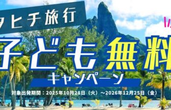 タヒチ旅行子ども無料キャンペーン